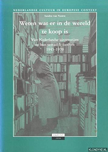Weten wat er in de wereld te koop is: Vier Nederlandse uitgeverijen en hun vertaalde fondsen 1945-1970 (Nederlandse cultuur in Europese context) (Dutch Edition)