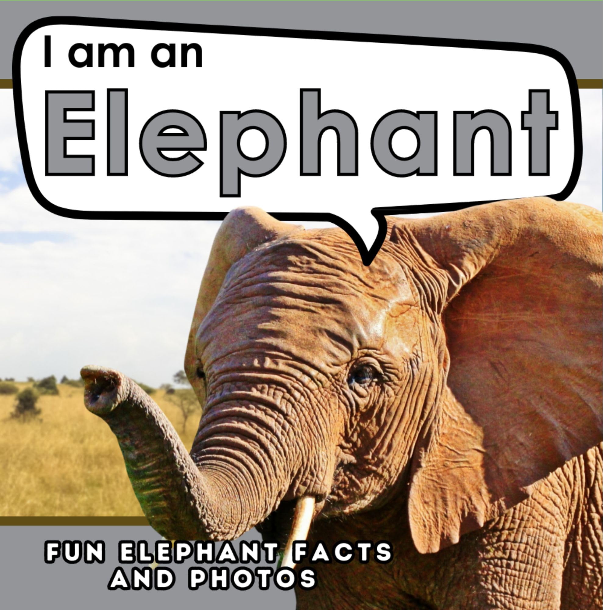 I am an Elephant: A Children's Book with Fun and Educational Animal Facts with Real Photos! (I am... Animal Facts)