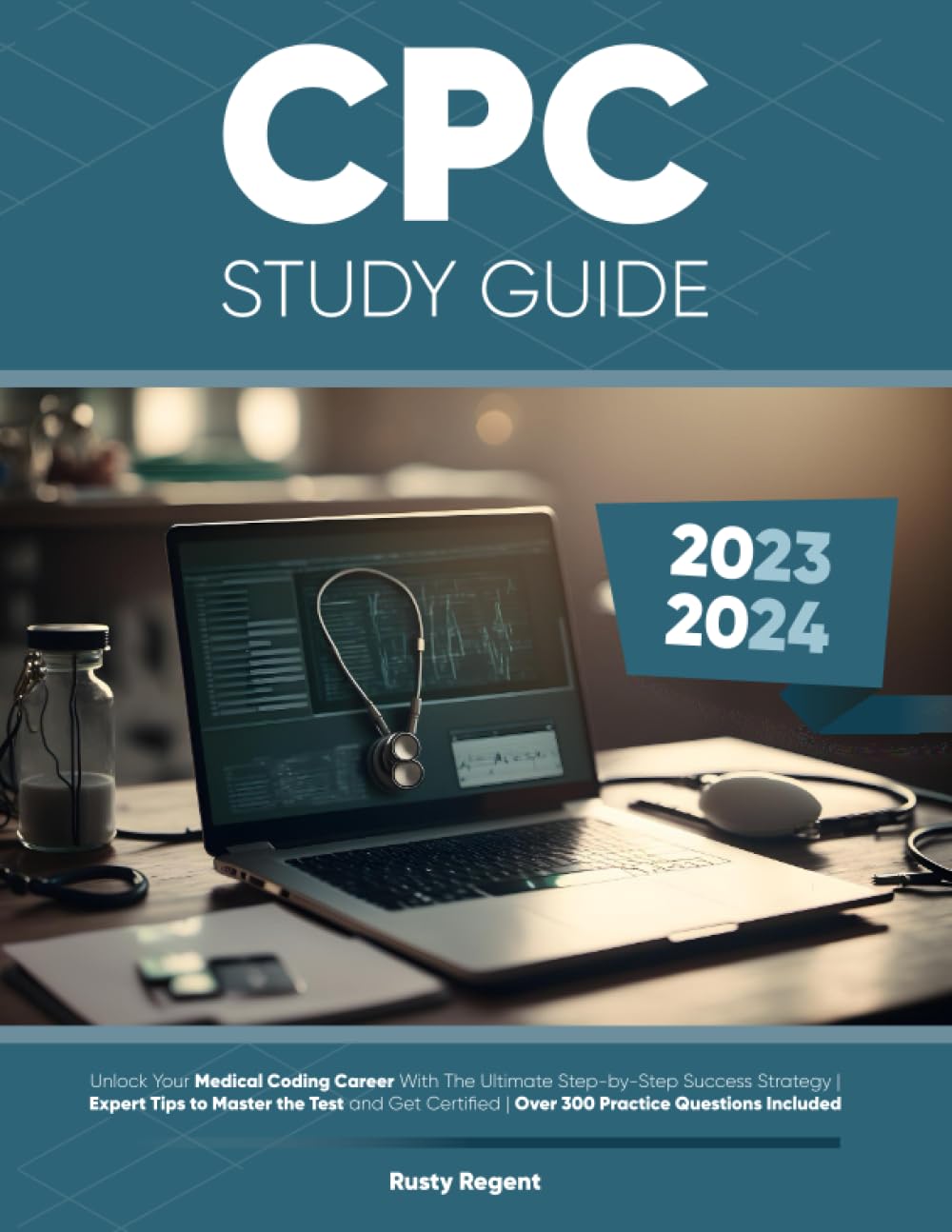 CPC Study Guide: Unlock Your Medical Coding Career With The Ultimate Step-by-Step Success Strategy | Expert Tips to Master the Test and Get Certified | Over 300 Practice Questions Included (Paperback)