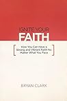 Ignite Your Faith: How You Can Have a Strong and Vibrant Faith No Matter What You Face