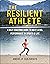 The Resilient Athlete: A Self-Coaching Guide to Next Level Performance in Sports & Life