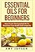 Essential Oils For Beginners: Essential Oils For Beginners: How To Use The Essential Oils To Maximize Your Health And Longevity (Essential Oils And Aromatherapy) (Volume 1) by Amy Joyson (2015-02-06)