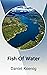 Fish Of Water by Daniel Koenig