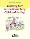 Fostering Peer Interaction in Early Childhood Settings (Teacher Talkª Workbook Series) Fostering Peer Interaction in Early Childhood Settings (Teacher Talkª Workbook Series)