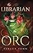 The Librarian and the Orc: A Monster Fantasy Romance (Orc Sworn)