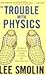 The Trouble With Physics: The Rise of String Theory, The Fall of a Science, and What Comes Next