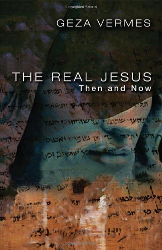 The Real Jesus: Then and Now by Geza Vermes (2010-07-01)
