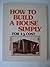 How to build a house simply