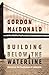 Building Below The Waterline: Shoring Up the Foundations of Leadership by Gordon MacDonald(2014-08-05)