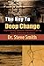 The Key to Deep Change: Experiencing Spiritual Transformation by Facing Unfinished Business by Dr. Steve Smith (4-Dec-2013) Paperback