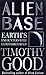 Alien Base: The Evidence for Extraterrestiral Colonization of Earth by Timothy Good (1999-05-03)