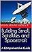 Building Small Satellites and Spacecraft: A Comprehensive Guide