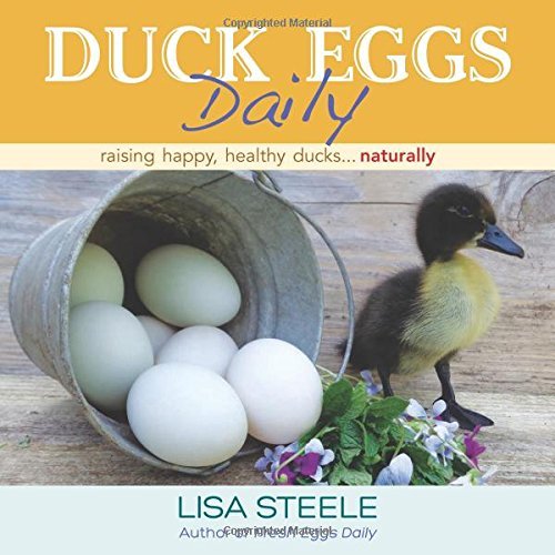 Duck Eggs Daily: Raising Happy, Healthy Ducks...Naturally by Steele, Lisa (October 15, 2015) Hardcover