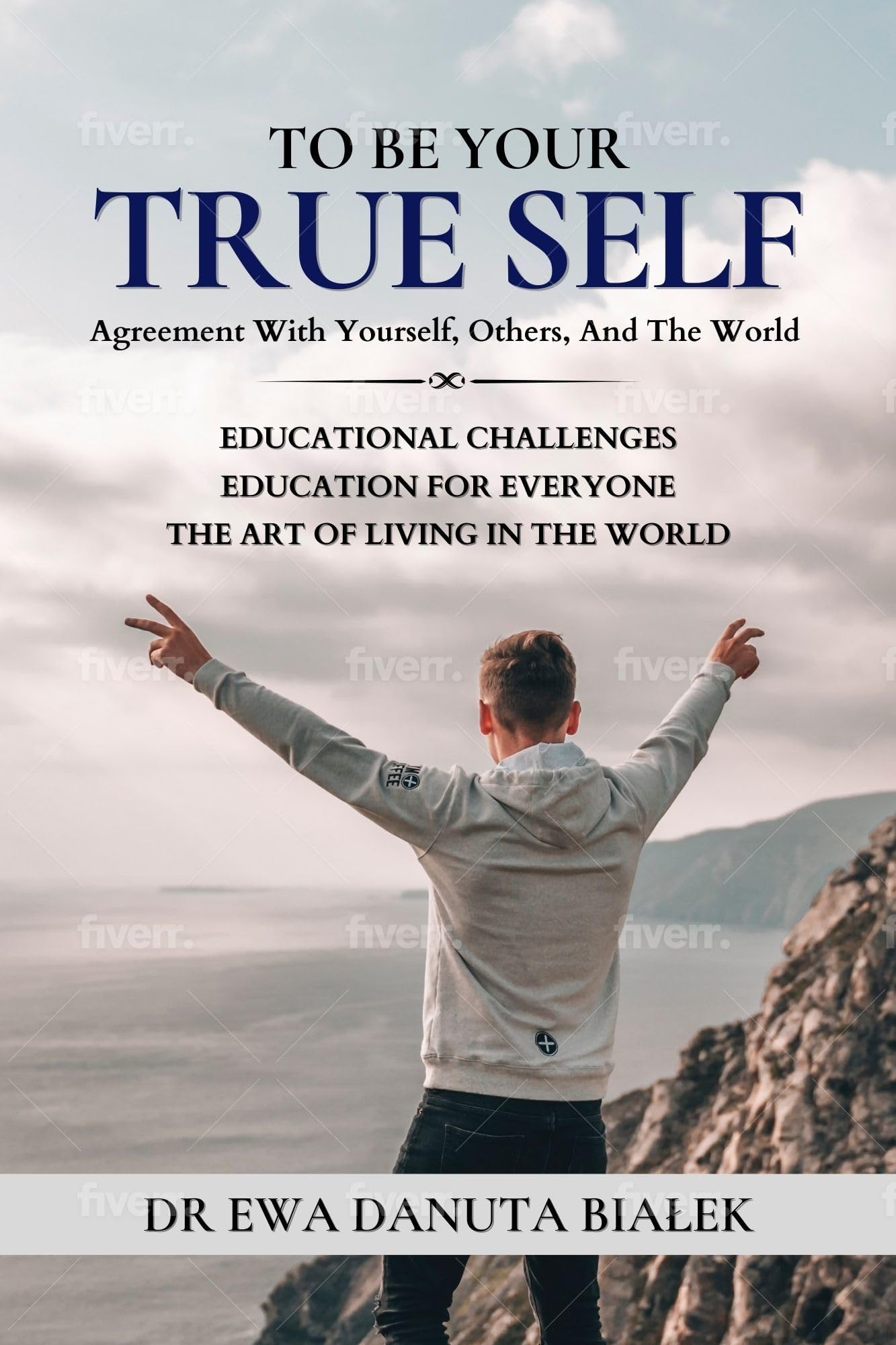 TO BE YOUR TRUE SELF: Agreement With Yourself, Others, And The World (EDUCATIONAL CHALLENGES. EDUCATION FOR EVERYONE. THE ART OF LIVING IN THE WORLD)