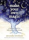 Book cover for Make Your Own Magic: A Beginner's Guide to Self-Empowering Witchcraft
