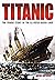 Titanic The Tragic Story of the Ill-fated Ocean Liner