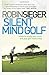 Silent Mind Golf: How to Ge...