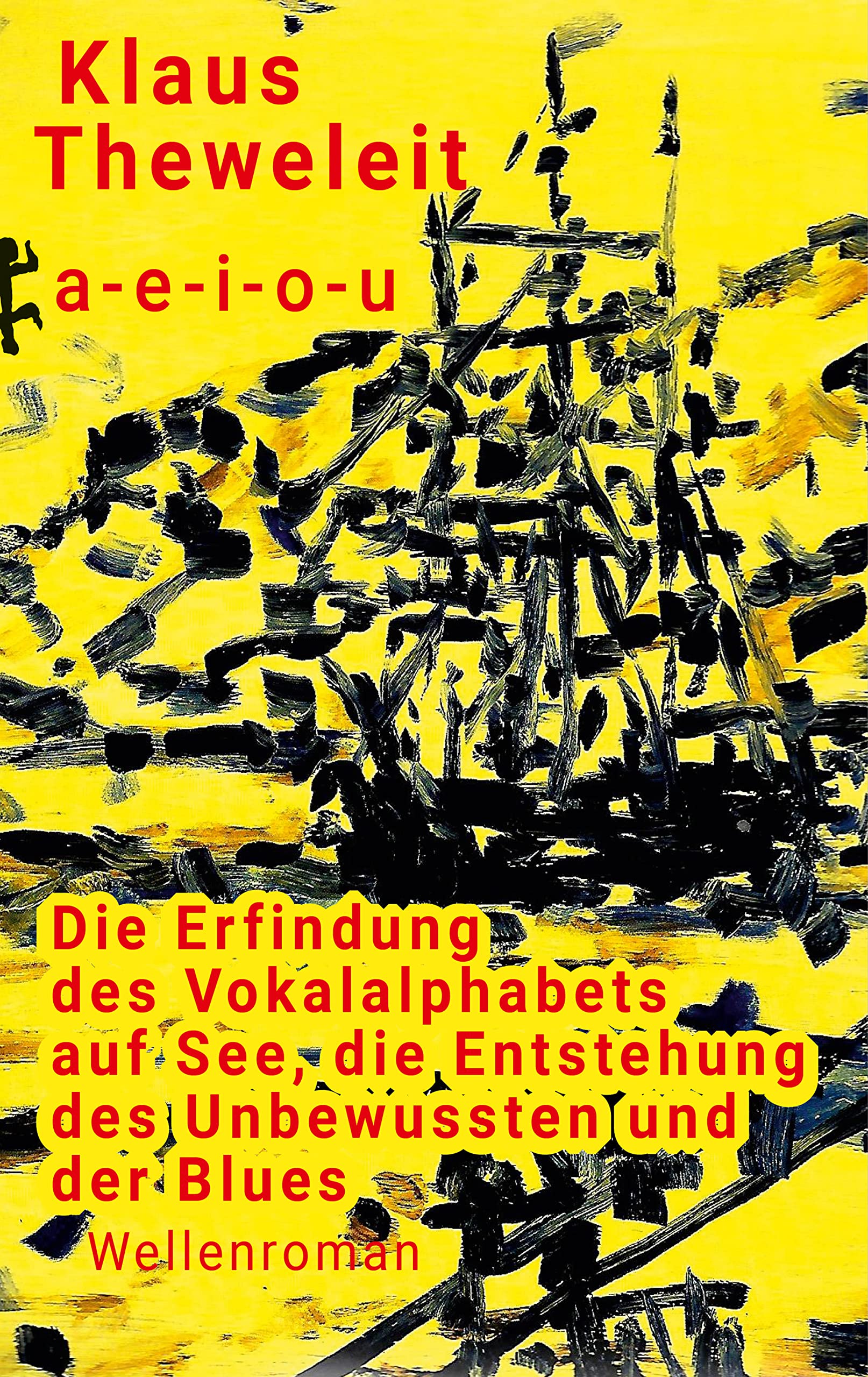 a - e - i - o - u: Die Erfindung des Vokalalphabets auf See, die Entstehung des Unbewussten und der Blues (German Edition)