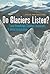 Do Glaciers Listen?