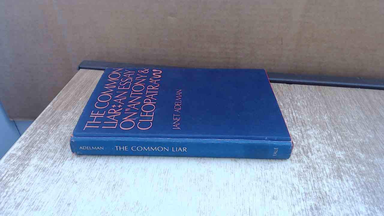 The common liar;: An essay on Antony and Cleopatra (Yale studies in English)