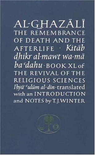 Al-Ghazali on the Remembrance of Death and the Afterlife: Book XL of the Revival of the Religious Sciences (Ihya' 'Ulum al-Din): The Revival of the ... (The Islamic Texts Society's Ghazali Series) by Abu Hamid Muhammad Ghazali (1989-12-31)