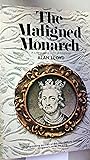 The Maligned Monarch by Alan Lloyd