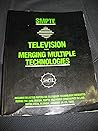 Television-Merging Multiple Technologies: Includes Selected Papers on Television Technology Presented During the 24th Annual Smpte Television Confer