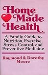 Home Made Health: A Family Guide to Nutrition, Exercise, Stress Control, and Preventive Medicine Home Made Health: A Family Guide to Nutrition, Exercise, Stress Control, and Preventive Medicine