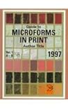 Guide to Microforms in Print: Author Title 1997 : Incorporating International Microforms in Print