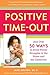 Positive Time-Out: And Over 50 Ways to Avoid Power Struggles in the Home and the Classroom