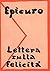 Lettura sulla felicita' (a Meneceo) e vita di Epicuro. by EPICURO -