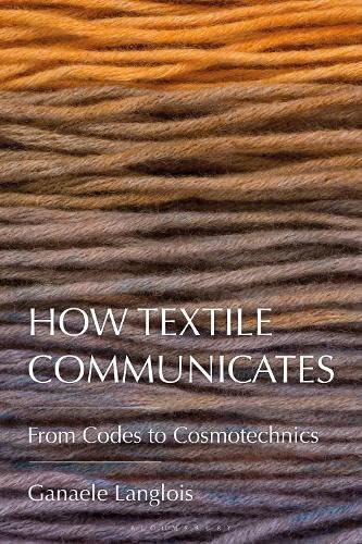 How Textile Communicates: From Codes to Cosmotechnics (Hardcover)