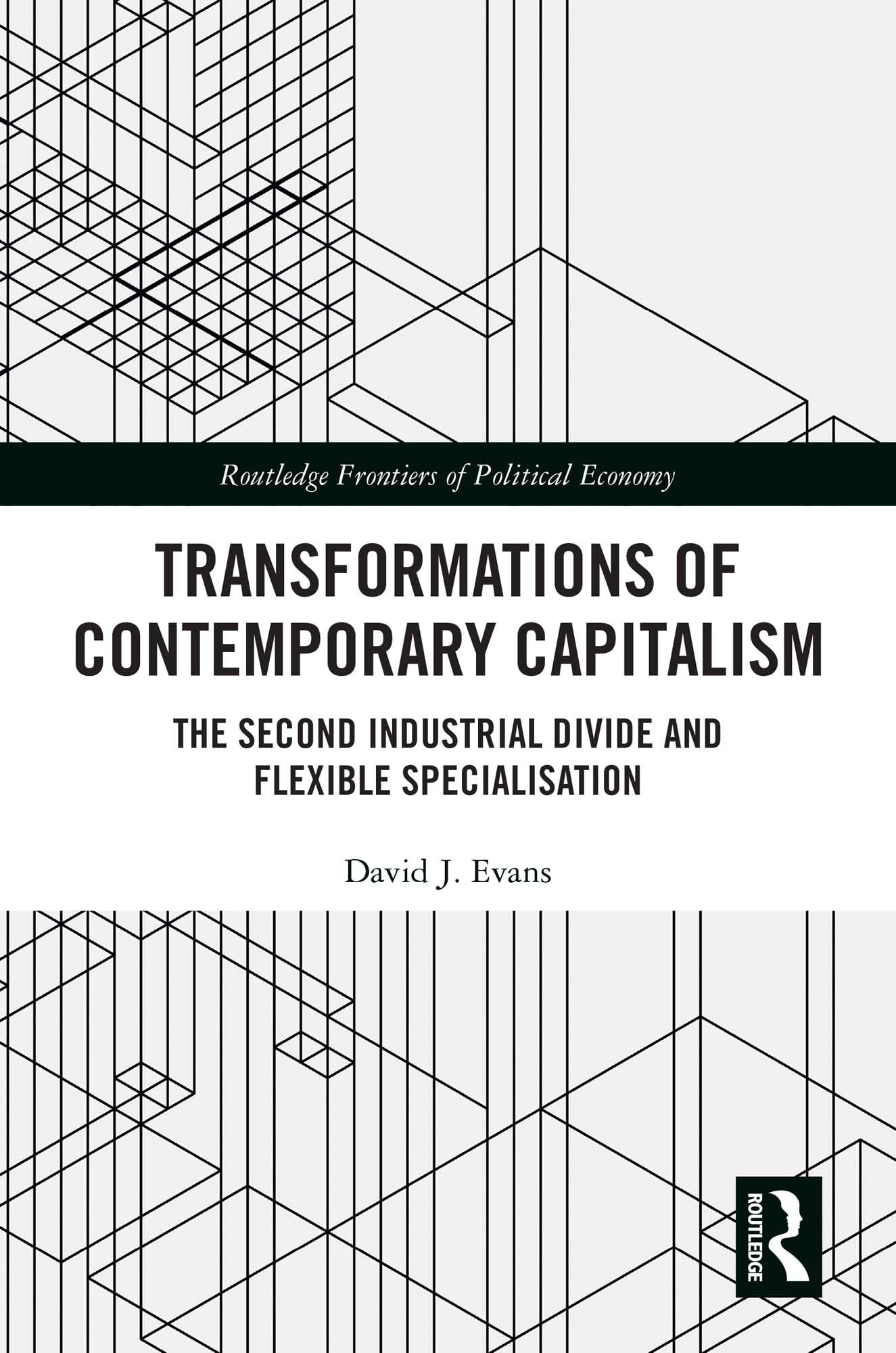 Transformations of Contemporary Capitalism: The Second Industrial Divide and Flexible Specialisation (Routledge Frontiers of Political Economy)