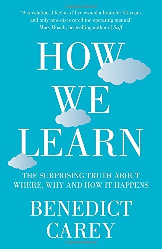 How We Learn: The Surprising Truth about When, Where and Why it Happens by Benedict Carey (11-Sep-2014) Hardcover