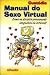 Manual do Sexo Virtual : Co...