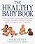 The Healthy Baby Book, A Parent's Guide to Preventing Birth Defects and Other Long-Term Medical Problems Before, During and After Pregnancy