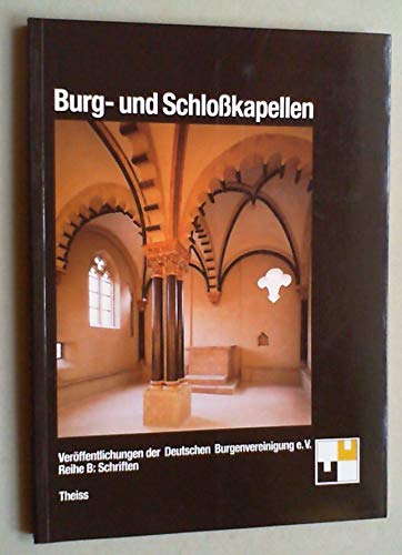 Burg- und Schlosskapellen. Kolloquium des Wissenschaftlichen Beirats der Deutschen Burgenvereinigung (Paperback)