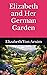 Elizabeth and Her German Garden by Elizabeth von Arnim Elizabeth and Her German Garden by Elizabeth von Arnim