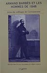 Armand Barbès et les hommes de 1848: Actes du colloque international tenu à Carcassonne les 6 et 7 novembre 1998 (French Edition) Armand Barbès et les hommes de 1848: Actes du colloque international tenu à Carcassonne les 6 et 7 novembre 1998 (French Edition)