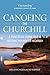 Canoeing the Churchill: A P...
