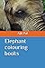 Elephant colouring books