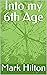 Into my 6th Age by Mark Hilton