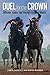 Duel for the Crown: Affirmed, Alydar, and Racing's Greatest Rivalry