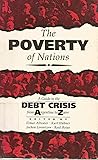 The Poverty of Nations: A Guide to the Debt Crisis-From Argentina to Zaire