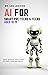 AI for Smart Pre-Teens and Teens Ages 10-19: Using Artificial Intelligence to Learn, Think, and Create. Explore Machine Learning, Deep Learning, LLMs, and the New STEM Opportunities Created by AI