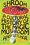 Shroom: a Cultural History of the Magic Mushroom