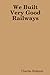 We Built Very Good Railways by Charles Hodgson