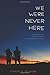 We Were Never Here by Jennifer Gilmore (2016-06-14)