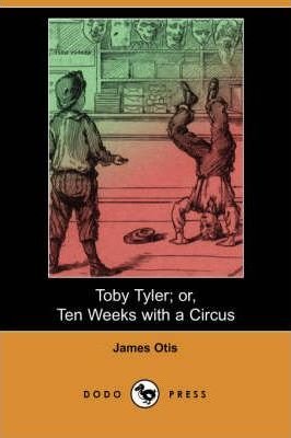 Toby Tyler; Or, Ten Weeks with a Circus (Dodo Press)(Paperback) - 2010 Edition