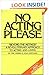 No acting, please